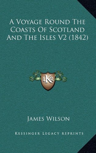 A Voyage Round The Coasts Of Scotland And The Isles V2 (1842) (9781164807216) by Wilson, James