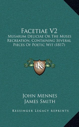Facetiae V2: Musarum Deliciae Or The Muses Recreation, Containing Several Pieces Of Poetic Wit (1817) (9781164808442) by Mennes, John; Smith, James; Park, Thomas