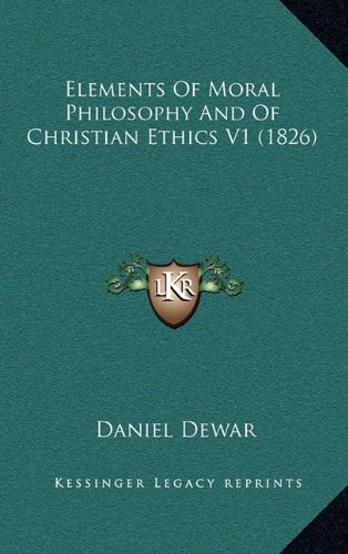 9781164808800: Elements of Moral Philosophy and of Christian Ethics V1 (1826)