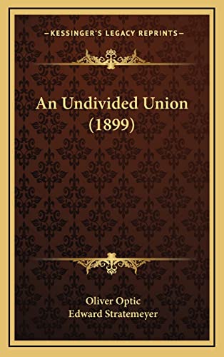 An Undivided Union (1899) (9781164809166) by Optic, Professor Oliver