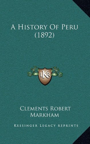A History Of Peru (1892) (9781164814559) by Markham, Clements Robert