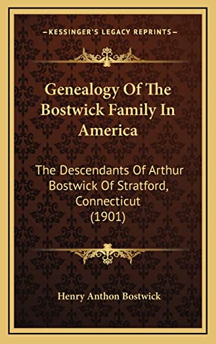 9781164814825: Genealogy Of The Bostwick Family In America: The Descendants Of Arthur Bostwick Of Stratford, Connecticut (1901)