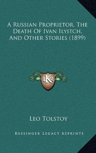 9781164815662: A Russian Proprietor, The Death Of Ivan Ilyitch, And Other Stories (1899)