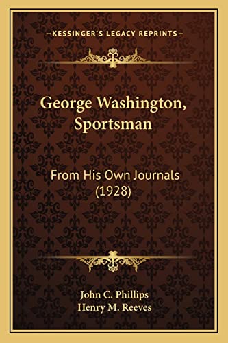 George Washington, Sportsman: From His Own Journals (1928) (9781164817161) by Phillips, John C