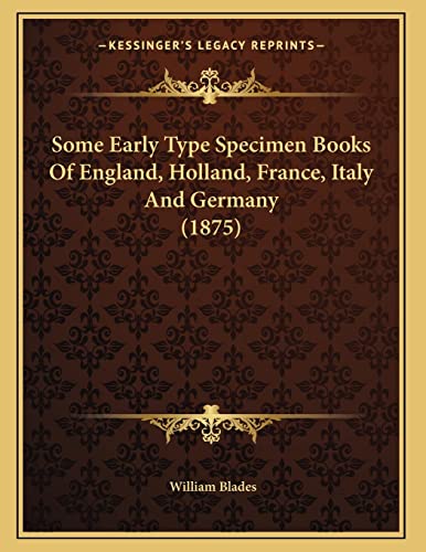 9781164818984: Some Early Type Specimen Books Of England, Holland, France, Italy And Germany (1875)