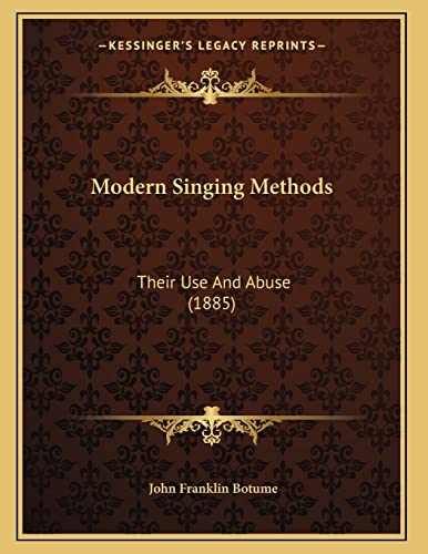 9781164820123: Modern Singing Methods: Their Use And Abuse (1885)