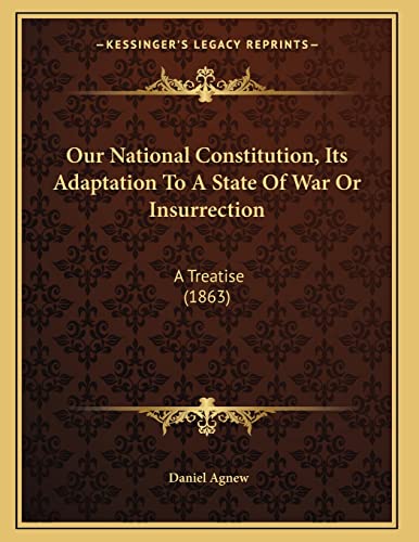 9781164822059: Our National Constitution, Its Adaptation To A State Of War Or Insurrection: A Treatise (1863)
