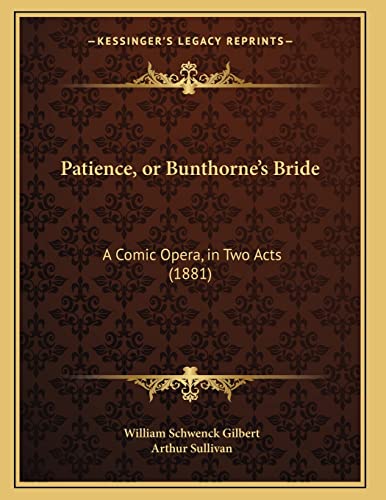 Patience, or Bunthorne's Bride: A Comic Opera, in Two Acts (1881) (9781164822875) by Gilbert, William Schwenck; Sullivan Sir, Arthur