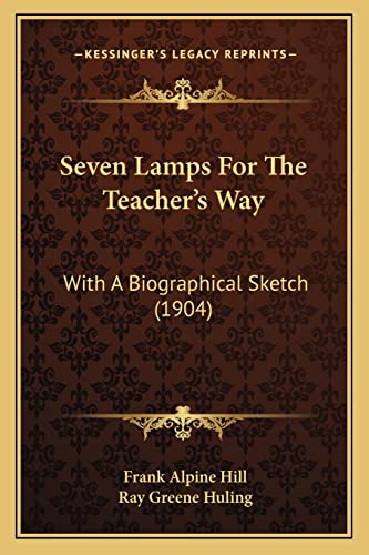 Seven Lamps For The Teacher's Way: With A Biographical Sketch (1904) (9781164823728) by Hill, Frank Alpine