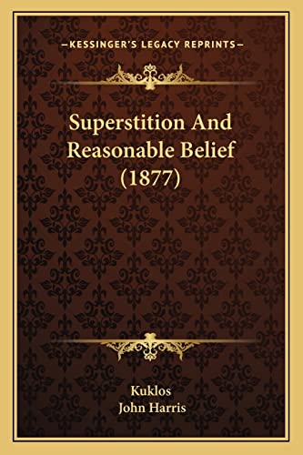 Superstition And Reasonable Belief (1877) (9781164824619) by Kuklos; Harris, Emeritus Professor John