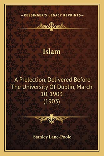 Islam: A Prelection, Delivered Before The University Of Dublin, March 10, 1903 (1903) (9781164825555) by Lane-Poole, Stanley