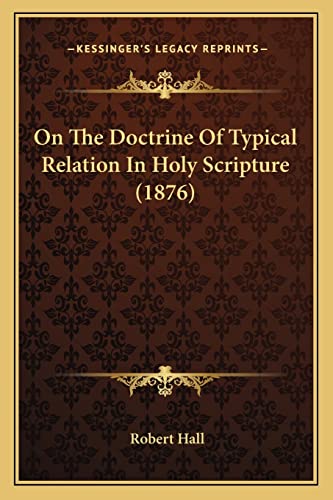 On The Doctrine Of Typical Relation In Holy Scripture (1876) (9781164826743) by Hall, Robert