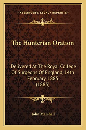 The Hunterian Oration: Delivered At The Royal College Of Surgeons Of England, 14th February, 1885 (1885) (9781164827689) by Marshall, John