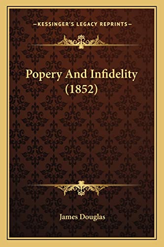 Popery And Infidelity (1852) (9781164828600) by Douglas, James