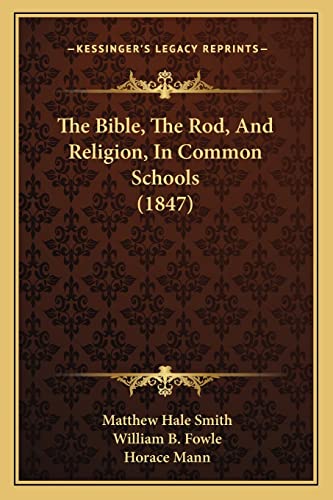 The Bible, The Rod, And Religion, In Common Schools (1847) (9781164833086) by Smith, Matthew Hale; Fowle, William B; Mann, Horace