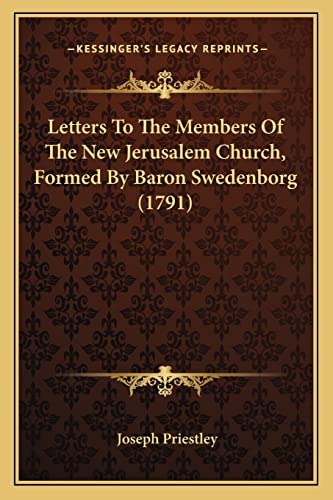 Letters To The Members Of The New Jerusalem Church, Formed By Baron Swedenborg (1791) (9781164835431) by Priestley, Joseph