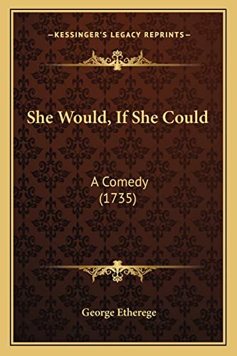 She Would, If She Could: A Comedy (1735) (9781164835790) by Etherege, George