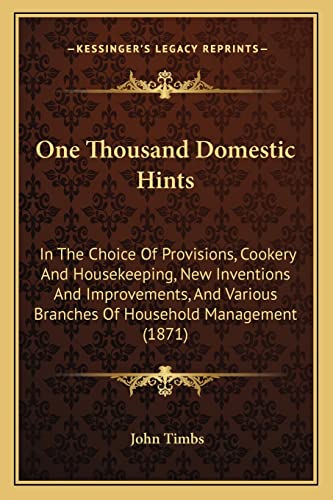 Stock image for One Thousand Domestic Hints: In the Choice of Provisions, Cookery and Housekeeping, New Inventions and Improvements, and Various Branches of Household Management (1871) for sale by THE SAINT BOOKSTORE