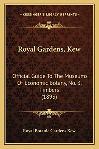 Royal Gardens, Kew: Official Guide To The Museums Of Economic Botany, No. 3, Timbers (1893) (9781164837077) by Royal Botanic Gardens Kew