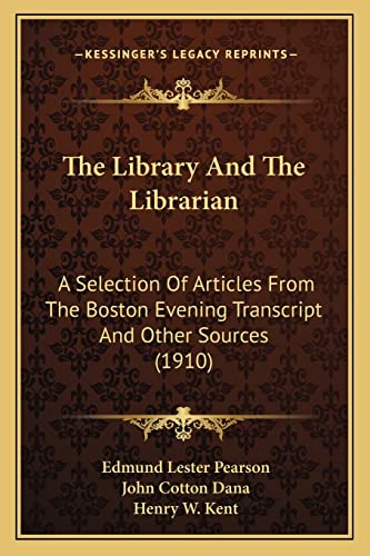 Stock image for The Library and the Librarian: A Selection of Articles from the Boston Evening Transcript and Other Sources (1910) for sale by THE SAINT BOOKSTORE
