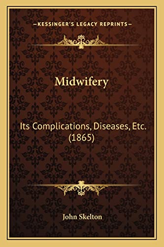 Midwifery: Its Complications, Diseases, Etc. (1865) (9781164840091) by Skelton Sir, John