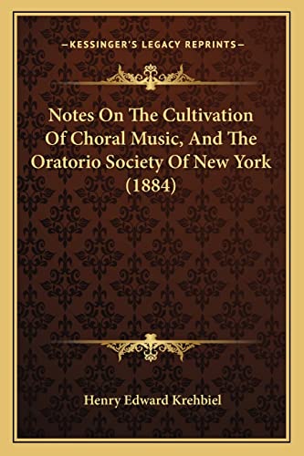 9781164840169: Notes On The Cultivation Of Choral Music, And The Oratorio Society Of New York (1884)