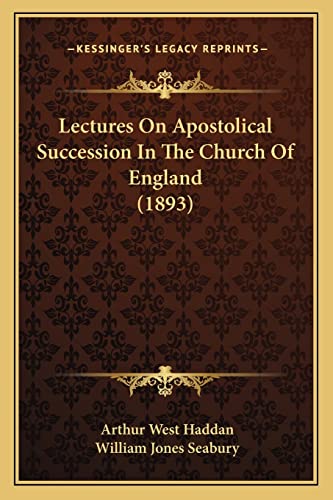 Lectures On Apostolical Succession In The Church Of England (1893) (9781164843382) by Haddan, Arthur West; Seabury, William Jones