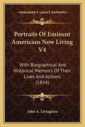 Portraits Of Eminent Americans Now Living V4: With Biographical And Historical Memoirs Of Their Lives And Actions (1854) (9781164843641) by Livingston, John A