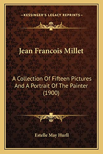 Jean Francois Millet: A Collection Of Fifteen Pictures And A Portrait Of The Painter (1900) (9781164845362) by Hurll, Estelle May