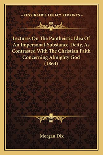 Stock image for Lectures on the Pantheistic Idea of an Impersonal-Substance-Deity, as Contrasted with the Christian Faith Concerning Almighty God (1864) for sale by THE SAINT BOOKSTORE