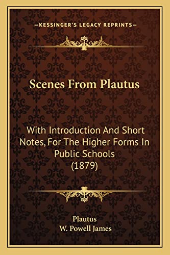 Scenes From Plautus: With Introduction And Short Notes, For The Higher Forms In Public Schools (1879) (9781164846659) by Plautus; James, W Powell