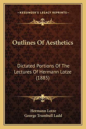 Outlines Of Aesthetics: Dictated Portions Of The Lectures Of Hermann Lotze (1885) (9781164847373) by Lotze, Hermann