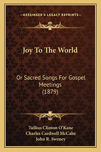 Joy To The World: Or Sacred Songs For Gospel Meetings (1879) (9781164847892) by O'Kane, Tullius Clinton; McCabe, Charles Cardwell; Sweney, John R