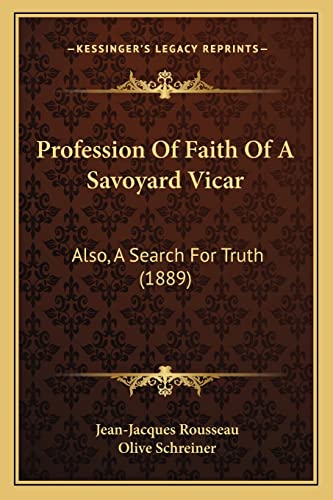 Profession Of Faith Of A Savoyard Vicar: Also, A Search For Truth (1889) (9781164848271) by Rousseau, Jean-Jacques; Schreiner, Olive