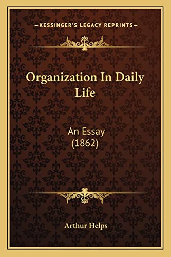 Organization In Daily Life: An Essay (1862) (9781164849568) by Helps, Sir Arthur