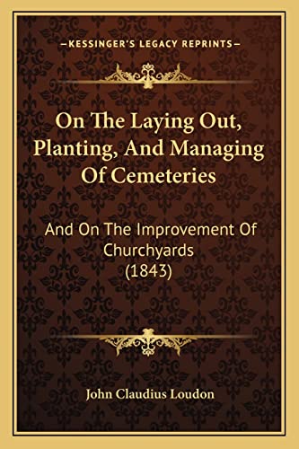 9781164850205: On the Laying Out, Planting, and Managing of Cemeteries: And on the Improvement of Churchyards (1843)