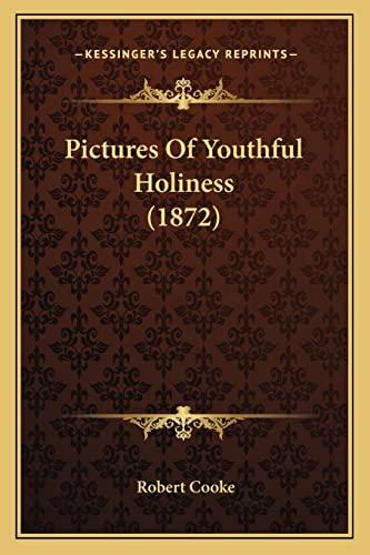 Pictures Of Youthful Holiness (1872) (9781164852131) by Cooke, Robert