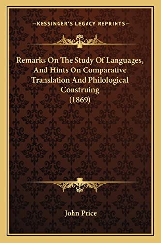 Remarks On The Study Of Languages, And Hints On Comparative Translation And Philological Construing (1869) (9781164853985) by Price, John