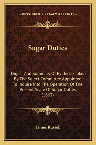 Sugar Duties: Digest And Summary Of Evidence Taken By The Select Committee Appointed To Inquire Into The Operation Of The Present Scale Of Sugar Duties (1862) (9781164855941) by Russell, Reader In Cognitive Development Department Of Experimental Psychology James