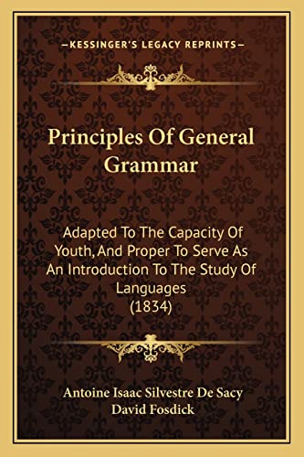 Stock image for Principles of General Grammar: Adapted to the Capacity of Youth, and Proper to Serve as an Introduction to the Study of Languages (1834) for sale by GF Books, Inc.