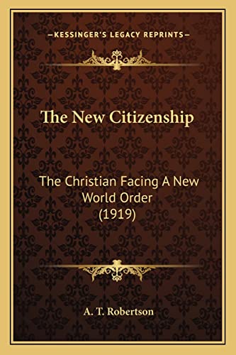 The New Citizenship: The Christian Facing A New World Order (1919) (9781164858430) by Robertson, A T