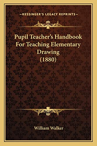Pupil Teacher's Handbook For Teaching Elementary Drawing (1880) (9781164858997) by Walker, Senior Fellow Science Policy Research Unit William