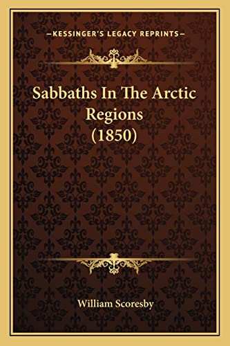 Sabbaths In The Arctic Regions (1850) (9781164859581) by Scoresby, William