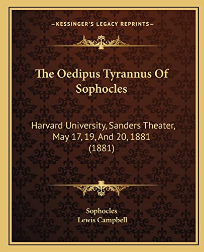 The Oedipus Tyrannus Of Sophocles: Harvard University, Sanders Theater, May 17, 19, And 20, 1881 (1881) (9781164860327) by Sophocles