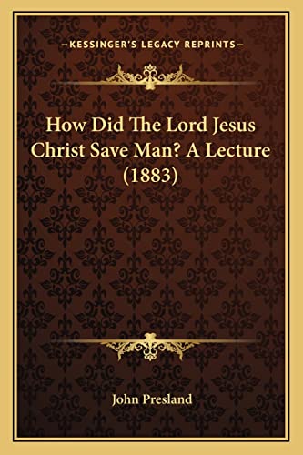 How Did The Lord Jesus Christ Save Man? A Lecture (1883) (9781164860365) by Presland, John