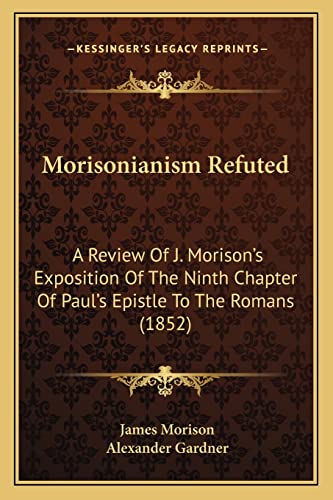 Beispielbild fr Morisonianism Refuted: A Review Of J. Morison's Exposition Of The Ninth Chapter Of Paul's Epistle To The Romans (1852) zum Verkauf von ALLBOOKS1