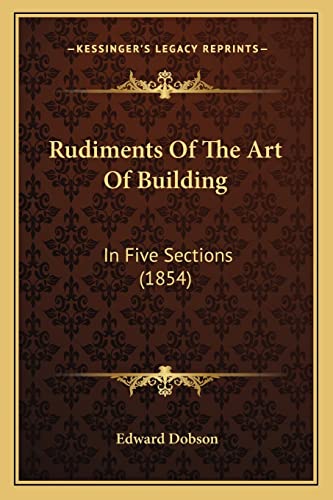 9781164862406: Rudiments Of The Art Of Building: In Five Sections (1854)
