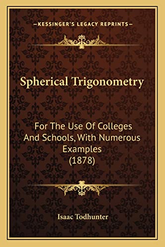 Stock image for Spherical Trigonometry: For The Use Of Colleges And Schools, With Numerous Examples (1878) for sale by ALLBOOKS1