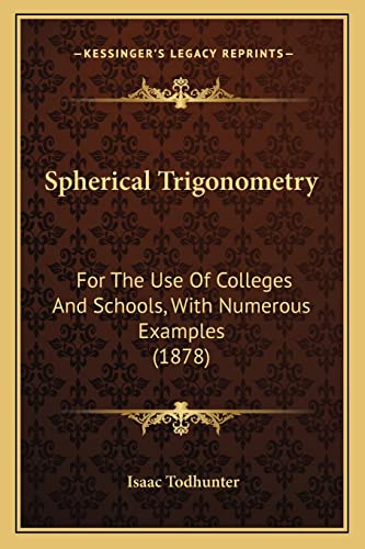 9781164862482: Spherical Trigonometry: For The Use Of Colleges And Schools, With Numerous Examples (1878)