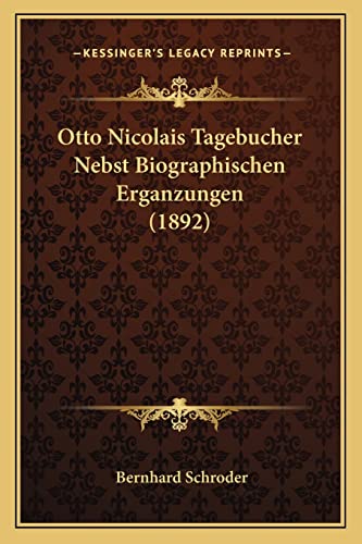 Otto Nicolais Tagebucher Nebst Biographischen Erganzungen (1892) (9781164864912) by Schroder, Bernhard